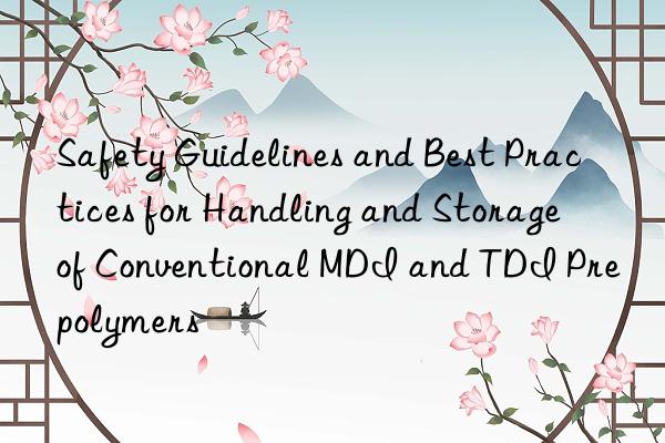 safety guidelines and best practices for handling and storage of conventional mdi and tdi prepolymers