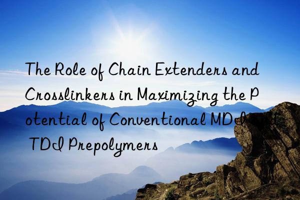the role of chain extenders and crosslinkers in maximizing the potential of conventional mdi and tdi prepolymers
