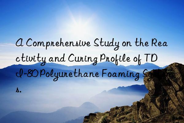 a comprehensive study on the reactivity and curing profile of tdi-80 polyurethane foaming systems.
