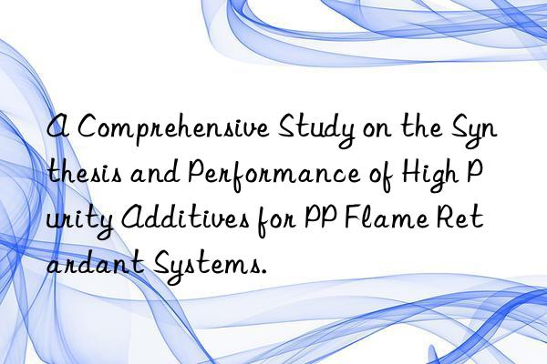 a comprehensive study on the synthesis and performance of high purity additives for pp flame retardant systems.