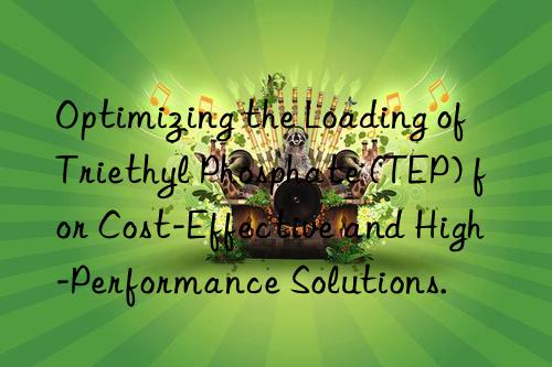 optimizing the loading of triethyl phosphate (tep) for cost-effective and high-performance solutions.