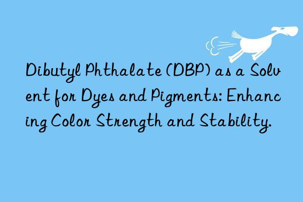 dibutyl phthalate (dbp) as a solvent for dyes and pigments: enhancing color strength and stability.