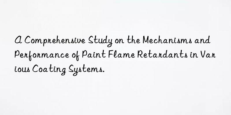 a comprehensive study on the mechanisms and performance of paint flame retardants in various coating systems.