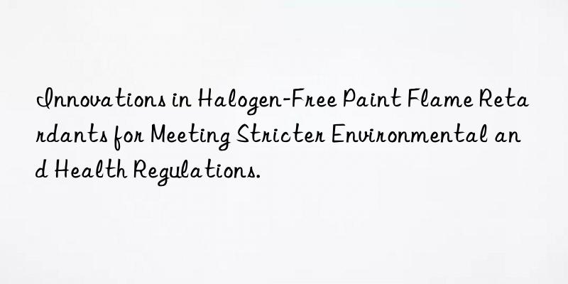 innovations in halogen-free paint flame retardants for meeting stricter environmental and health regulations.
