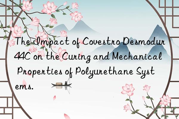 the impact of desmodur 44c on the curing and mechanical properties of polyurethane systems.
