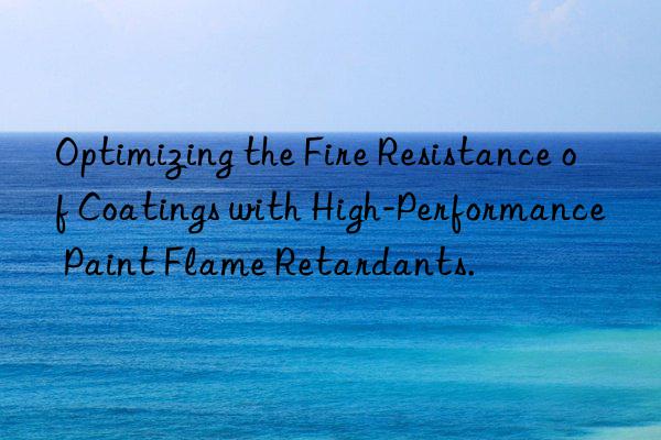optimizing the fire resistance of coatings with high-performance paint flame retardants.