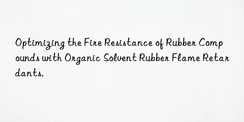 optimizing the fire resistance of rubber compounds with organic solvent rubber flame retardants.
