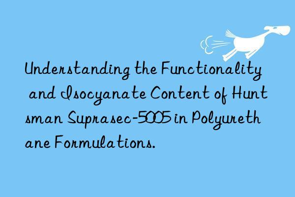 understanding the functionality and isocyanate content of suprasec-5005 in polyurethane formulations.