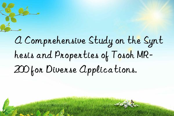 a comprehensive study on the synthesis and properties of mr-200 for diverse applications.