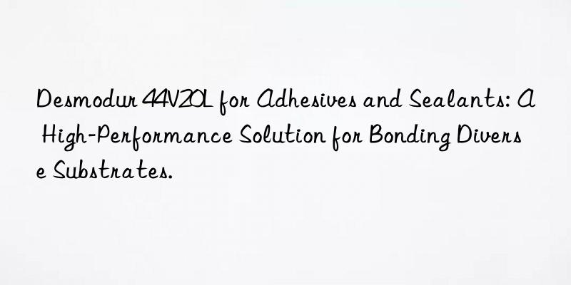 desmodur 44v20l for adhesives and sealants: a high-performance solution for bonding diverse substrates.