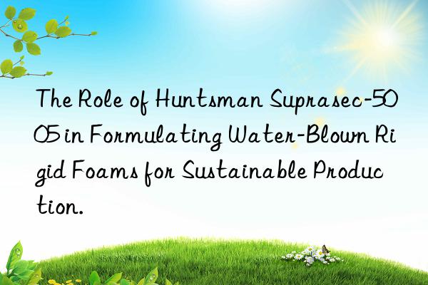 the role of suprasec-5005 in formulating water-blown rigid foams for sustainable production.