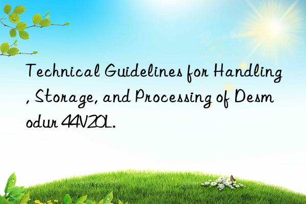 technical guidelines for handling, storage, and processing of desmodur 44v20l.