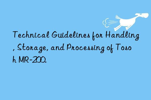 technical guidelines for handling, storage, and processing of mr-200.