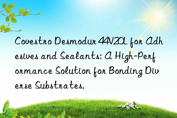  desmodur 44v20l for adhesives and sealants: a high-performance solution for bonding diverse substrates.