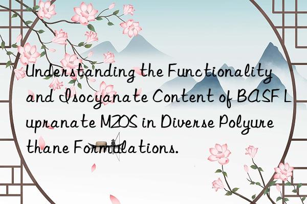 understanding the functionality and isocyanate content of  lupranate m20s in diverse polyurethane formulations.
