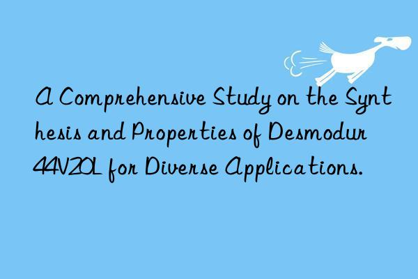 a comprehensive study on the synthesis and properties of desmodur 44v20l for diverse applications.