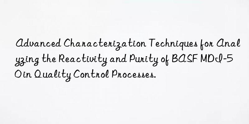 advanced characterization techniques for analyzing the reactivity and purity of  mdi-50 in quality control processes.