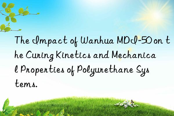 the impact of  mdi-50 on the curing kinetics and mechanical properties of polyurethane systems.