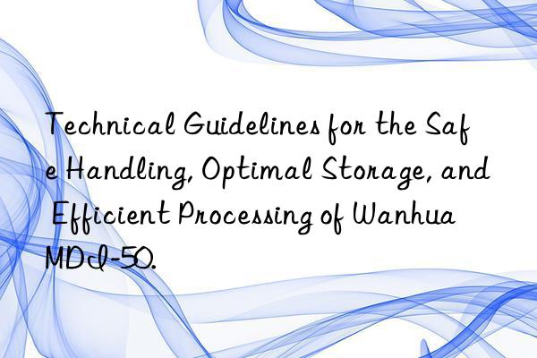 technical guidelines for the safe handling, optimal storage, and efficient processing of  mdi-50.