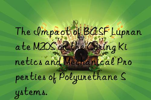 the impact of  lupranate m20s on the curing kinetics and mechanical properties of polyurethane systems.