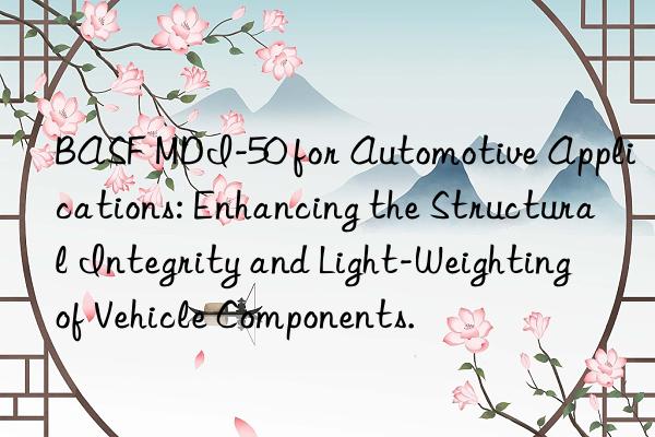  mdi-50 for automotive applications: enhancing the structural integrity and light-weighting of vehicle components.