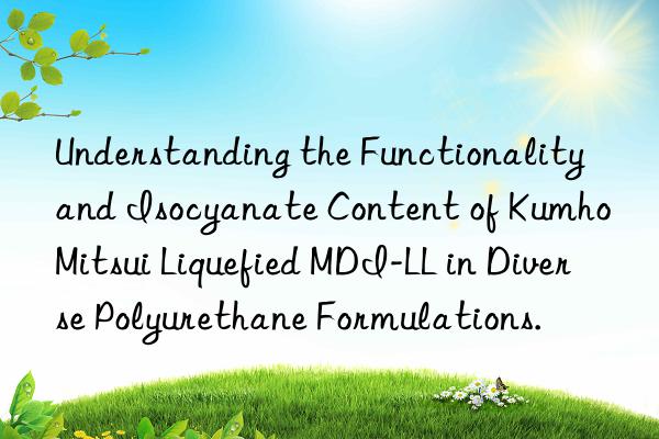 understanding the functionality and isocyanate content of  liquefied mdi-ll in diverse polyurethane formulations.