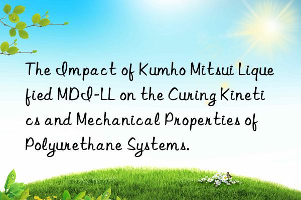 the impact of  liquefied mdi-ll on the curing kinetics and mechanical properties of polyurethane systems.