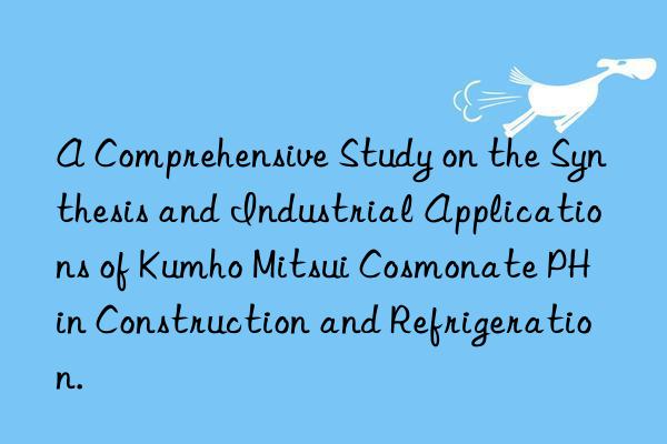 a comprehensive study on the synthesis and industrial applications of  cosmonate ph in construction and refrigeration.