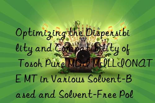 optimizing the dispersibility and compatibility of  pure mdi millionate mt in various solvent-based and solvent-free polyurethane formulations.