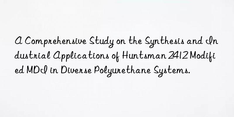 a comprehensive study on the synthesis and industrial applications of  2412 modified mdi in diverse polyurethane systems.