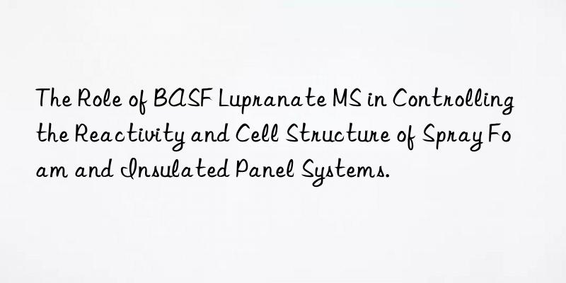 the role of lupranate ms in controlling the reactivity and cell structure of spray foam and insulated panel systems.