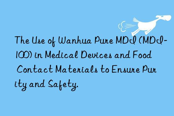 the use of  pure mdi (mdi-100) in medical devices and food contact materials to ensure purity and safety.