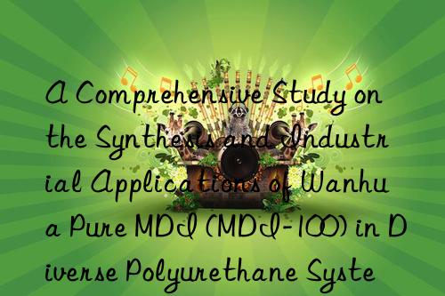 a comprehensive study on the synthesis and industrial applications of  pure mdi (mdi-100) in diverse polyurethane systems.