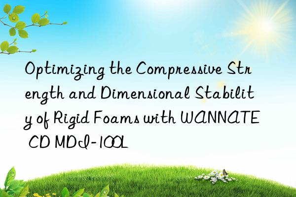 optimizing the compressive strength and dimensional stability of rigid foams with wannate® cd mdi-100l