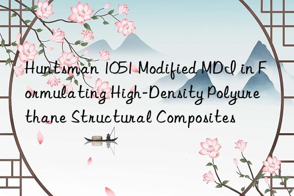  1051 modified mdi in formulating high-density polyurethane structural composites