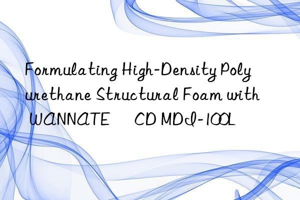 formulating high-density polyurethane structural foam with wannate® cd mdi-100l