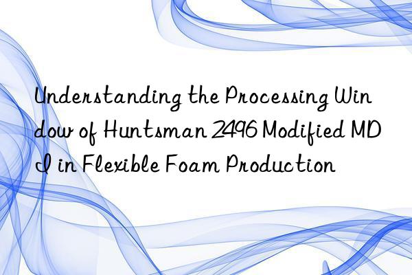understanding the processing win of  2496 modified mdi in flexible foam production