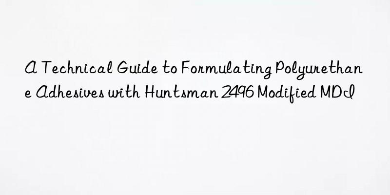 a technical guide to formulating polyurethane adhesives with  2496 modified mdi
