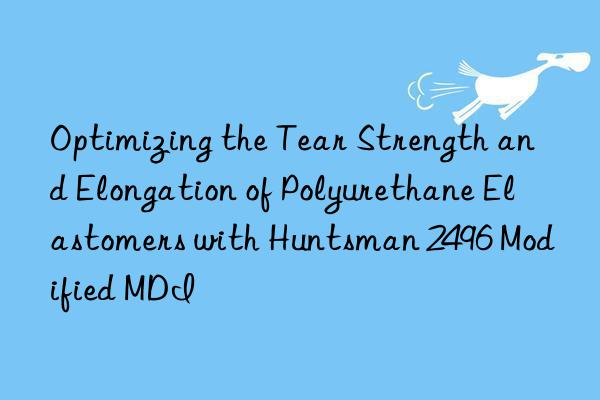 optimizing the tear strength and elongation of polyurethane elastomers with  2496 modified mdi