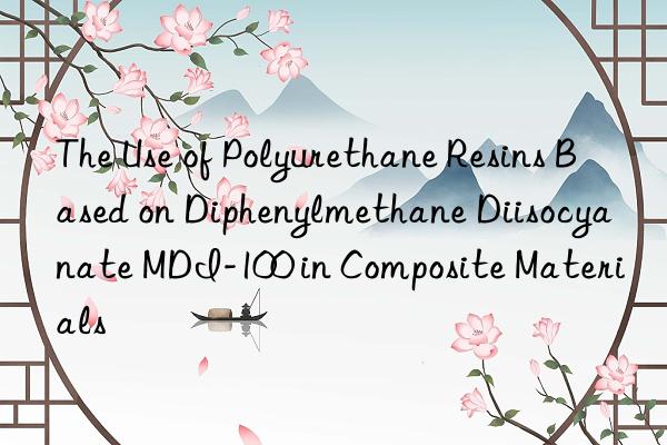 the use of polyurethane resins based on diphenylmethane diisocyanate mdi-100 in composite materials