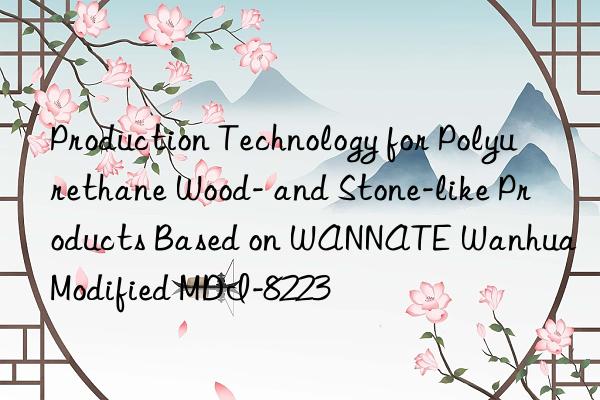 production technology for polyurethane wood- and stone-like products based on wannate  modified mdi-8223