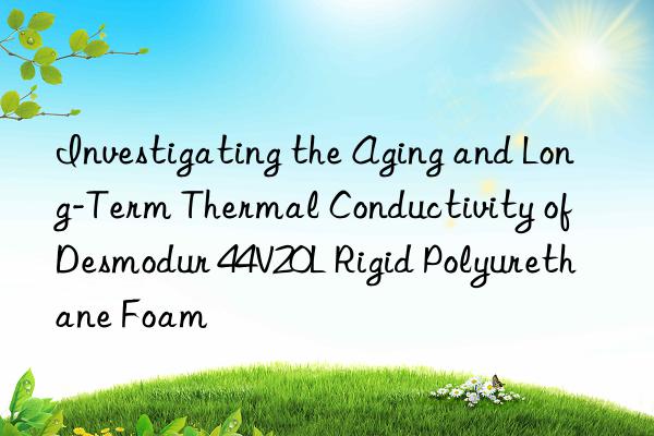 investigating the aging and long-term thermal conductivity of desmodur 44v20l rigid polyurethane foam