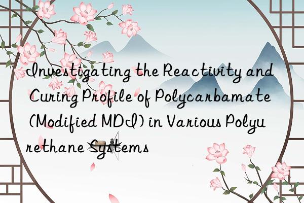investigating the reactivity and curing profile of polycarbamate (modified mdi) in various polyurethane systems