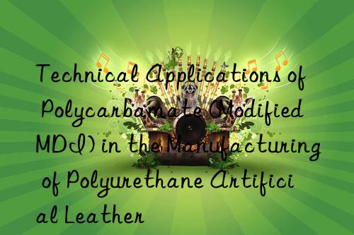technical applications of polycarbamate (modified mdi) in the manufacturing of polyurethane artificial leather