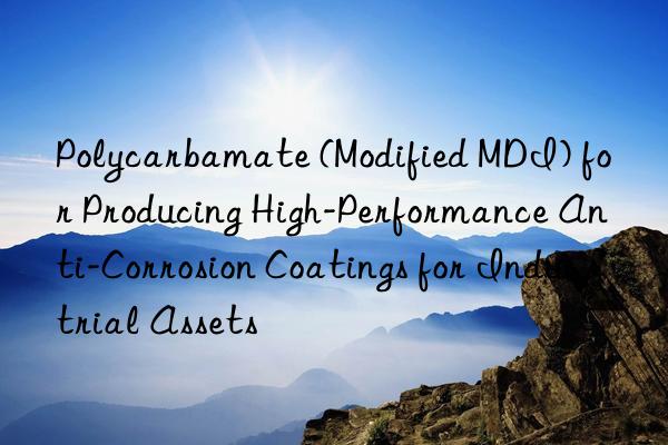 polycarbamate (modified mdi) for producing high-performance anti-corrosion coatings for industrial assets