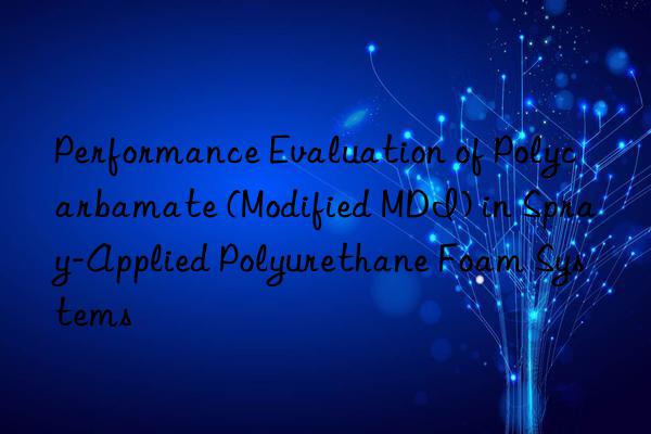 performance evaluation of polycarbamate (modified mdi) in spray-applied polyurethane foam systems