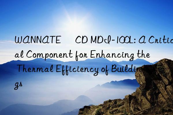 wannate® cd mdi-100l: a critical component for enhancing the thermal efficiency of buildings