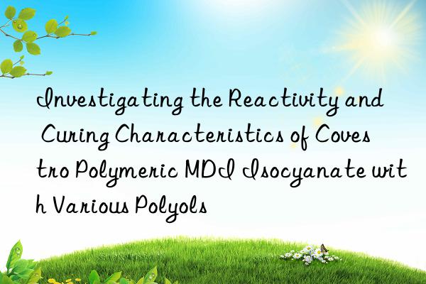 investigating the reactivity and curing characteristics of  polymeric mdi isocyanate with various polyols
