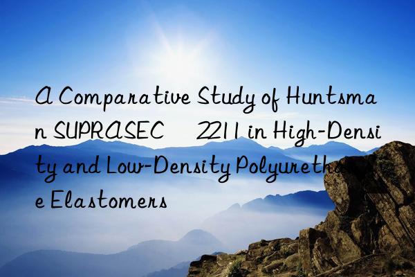 a comparative study of  suprasec® 2211 in high-density and low-density polyurethane elastomers