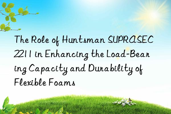 the role of  suprasec® 2211 in enhancing the load-bearing capacity and durability of flexible foams